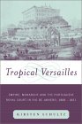 Tropical Versailles the Portuguese Royal Court in Rio De Janeiro 1808 to 1821.