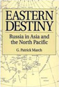 Eastern Destiny. Russia in Asia and the North Pacific. G. Patrick March.