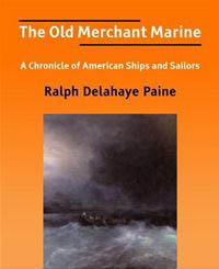 The Old Merchant Marine by Ralph Delahaye Paine.